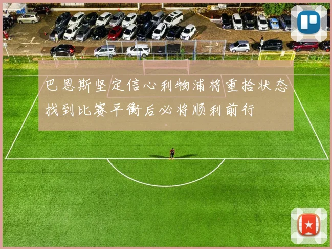 巴恩斯坚定信心利物浦将重拾状态找到比赛平衡后必将顺利前行