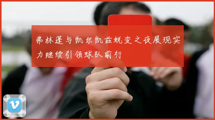 弗林蓬与凯尔凯兹蜕变之夜展现实力继续引领球队前行