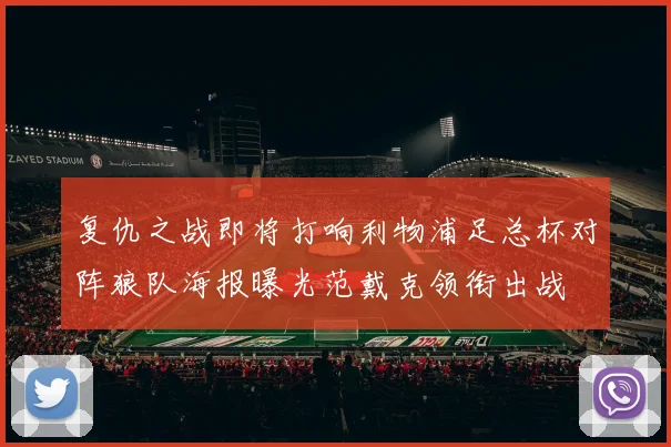 复仇之战即将打响利物浦足总杯对阵狼队海报曝光范戴克领衔出战