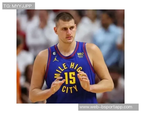 约基奇迎来瓦兰助阵三节三双表现如鱼得水球队前景更加光明